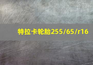 特拉卡轮胎255/65/r16