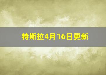 特斯拉4月16日更新