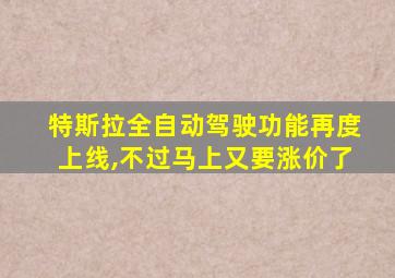 特斯拉全自动驾驶功能再度上线,不过马上又要涨价了