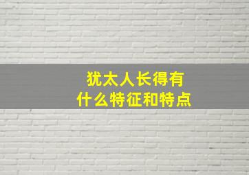 犹太人长得有什么特征和特点