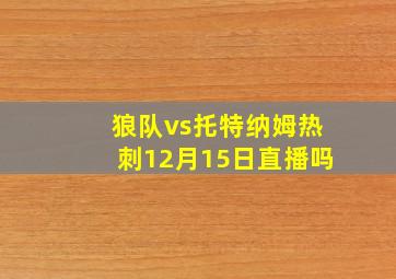 狼队vs托特纳姆热刺12月15日直播吗