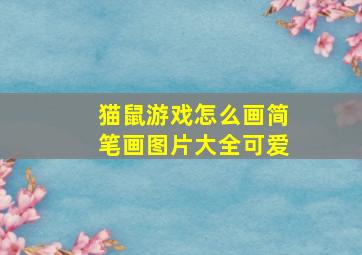 猫鼠游戏怎么画简笔画图片大全可爱