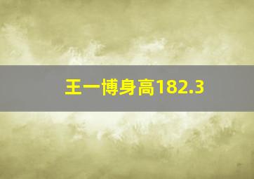 王一博身高182.3