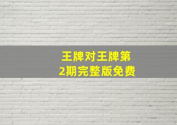 王牌对王牌第2期完整版免费