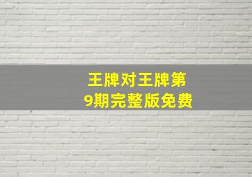 王牌对王牌第9期完整版免费