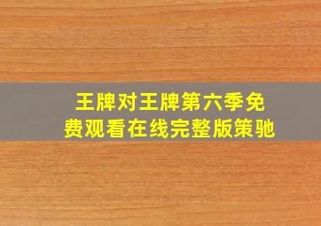 王牌对王牌第六季免费观看在线完整版策驰