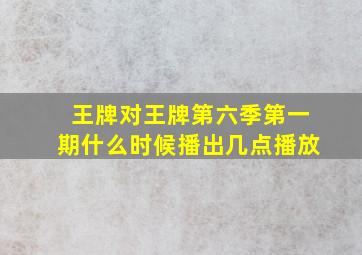 王牌对王牌第六季第一期什么时候播出几点播放