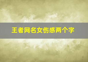 王者网名女伤感两个字