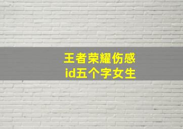 王者荣耀伤感id五个字女生