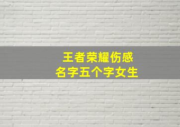 王者荣耀伤感名字五个字女生