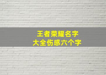 王者荣耀名字大全伤感六个字