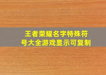 王者荣耀名字特殊符号大全游戏显示可复制