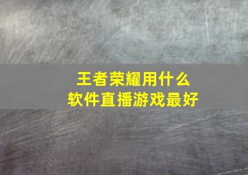 王者荣耀用什么软件直播游戏最好