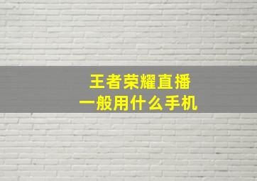 王者荣耀直播一般用什么手机