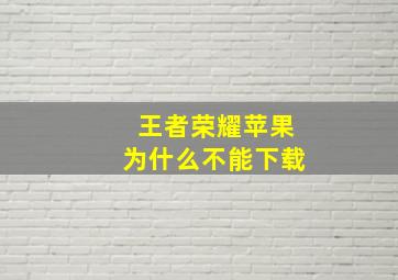 王者荣耀苹果为什么不能下载