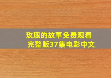 玫瑰的故事免费观看完整版37集电影中文