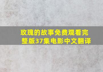 玫瑰的故事免费观看完整版37集电影中文翻译