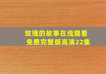 玫瑰的故事在线观看免费完整版高清22集