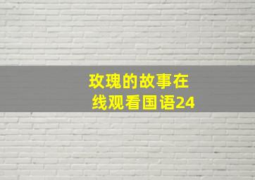 玫瑰的故事在线观看国语24