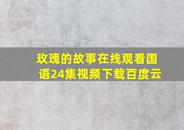 玫瑰的故事在线观看国语24集视频下载百度云