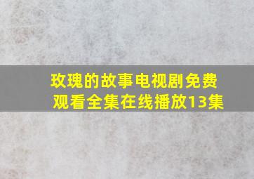 玫瑰的故事电视剧免费观看全集在线播放13集