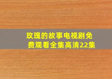 玫瑰的故事电视剧免费观看全集高清22集