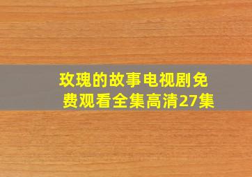 玫瑰的故事电视剧免费观看全集高清27集