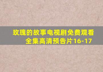 玫瑰的故事电视剧免费观看全集高清预告片16-17