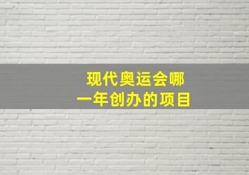 现代奥运会哪一年创办的项目