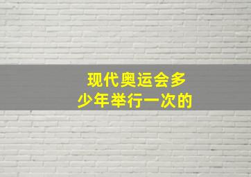 现代奥运会多少年举行一次的