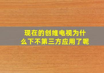 现在的创维电视为什么下不第三方应用了呢