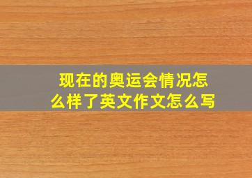 现在的奥运会情况怎么样了英文作文怎么写