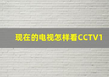 现在的电视怎样看CCTV1