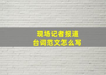 现场记者报道台词范文怎么写