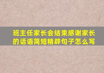 班主任家长会结束感谢家长的话语简短精辟句子怎么写