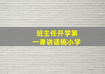 班主任开学第一课讲话稿小学