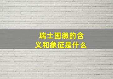 瑞士国徽的含义和象征是什么