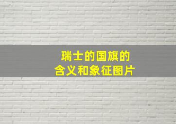 瑞士的国旗的含义和象征图片