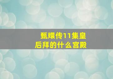 甄嬛传11集皇后拜的什么宫殿