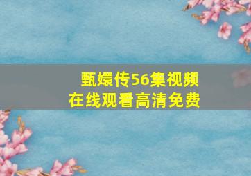 甄嬛传56集视频在线观看高清免费