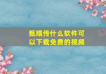 甄嬛传什么软件可以下载免费的视频