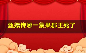 甄嬛传哪一集果郡王死了