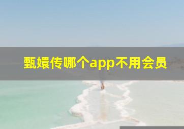 甄嬛传哪个app不用会员