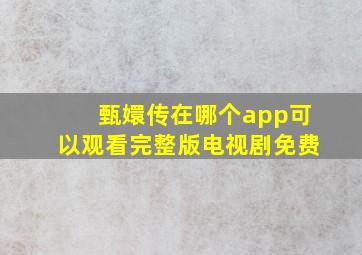 甄嬛传在哪个app可以观看完整版电视剧免费