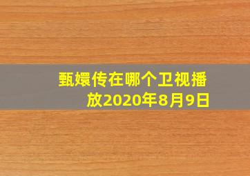 甄嬛传在哪个卫视播放2020年8月9日