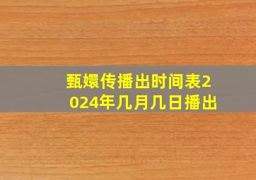 甄嬛传播出时间表2024年几月几日播出