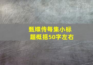 甄嬛传每集小标题概括50字左右