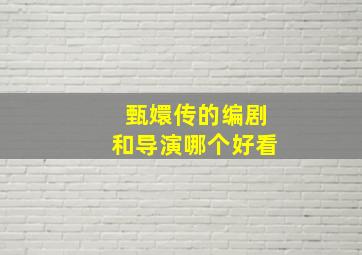 甄嬛传的编剧和导演哪个好看