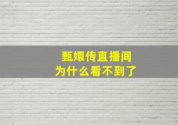 甄嬛传直播间为什么看不到了