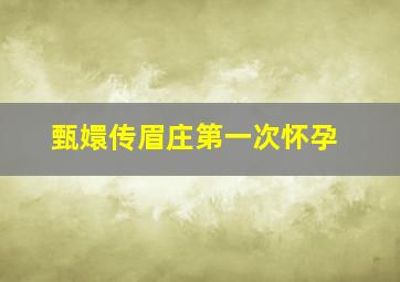 甄嬛传眉庄第一次怀孕